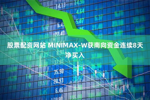 股票配资网站 MINIMAX-W获南向资金连续8天净买入
